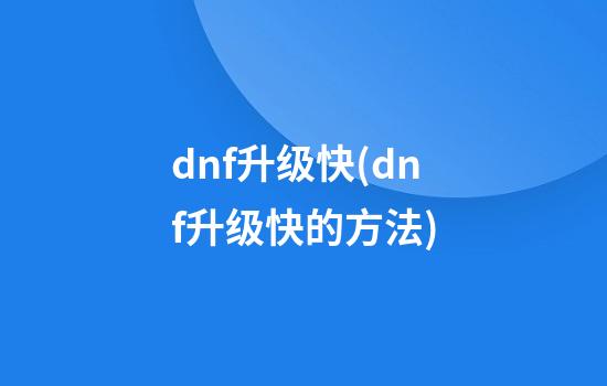 dnf升级快(dnf升级快的方法)