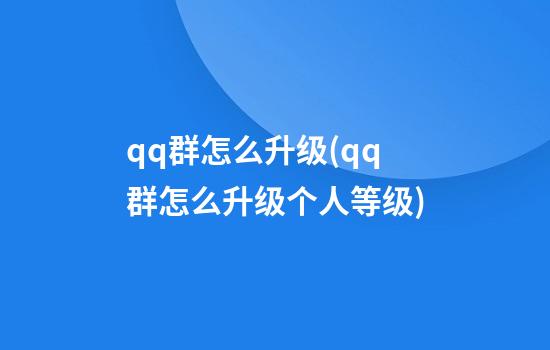 qq群怎么升级(qq群怎么升级个人等级)