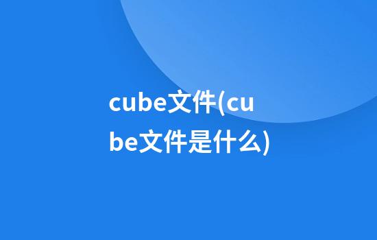 cube文件(cube文件是什么)