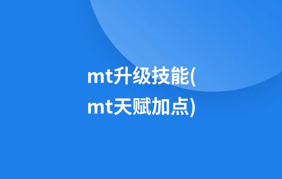 mt升级技能(mt天赋加点)