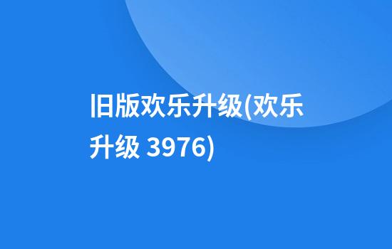 旧版欢乐升级(欢乐升级 3.9.76)