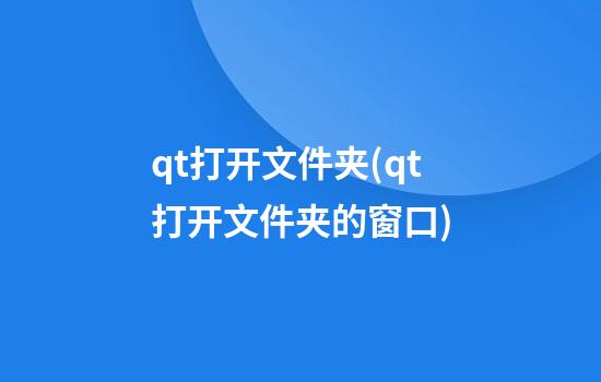 qt打开文件夹(qt打开文件夹的窗口)