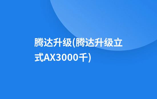 腾达升级(腾达升级立式AX3000千)