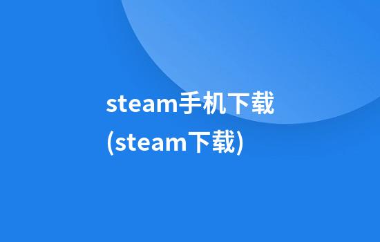 steam手机下载(steam下载)