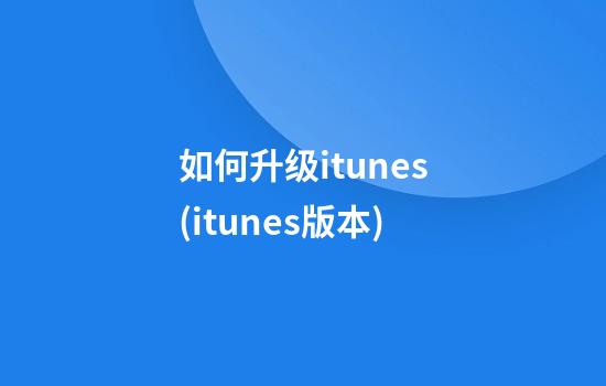 如何升级itunes(itunes版本)