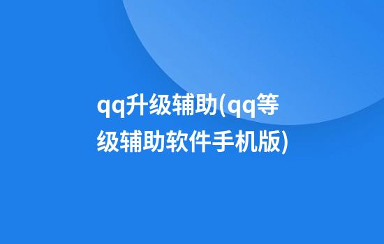 qq升级辅助(qq等级辅助软件手机版)