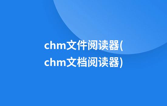 chm文件阅读器(chm文档阅读器)