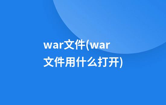 war文件(war文件用什么打开)