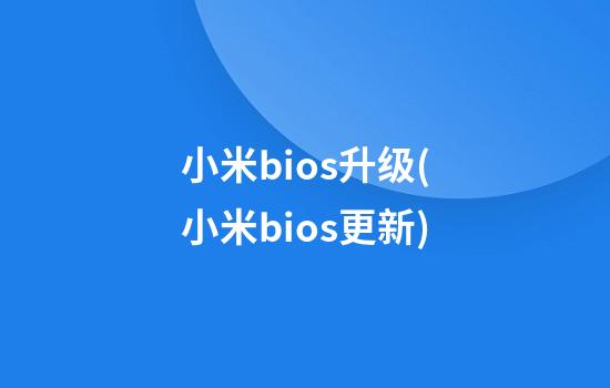 小米bios升级(小米bios更新)