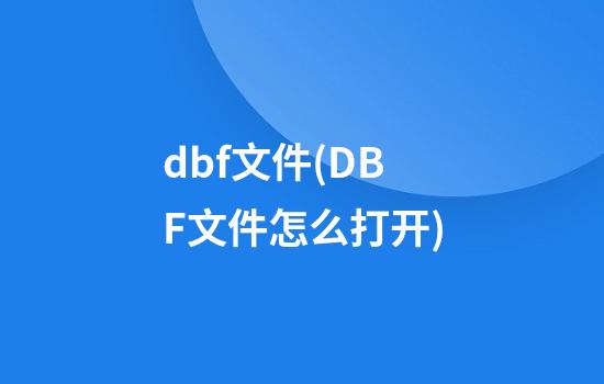 dbf文件(DBF文件怎么打开)