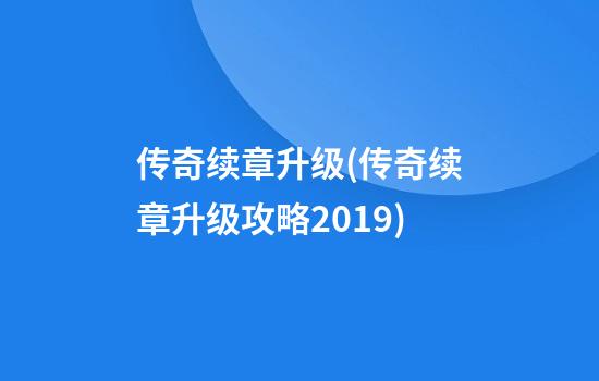 传奇续章升级(传奇续章升级攻略2019)