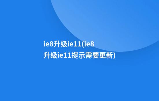 ie8升级ie11(ie8升级ie11提示需要更新)