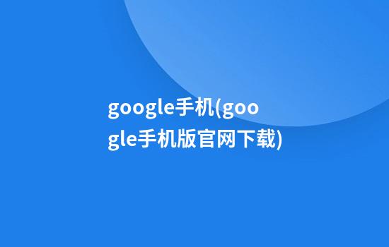 google手机(google手机版官网下载)