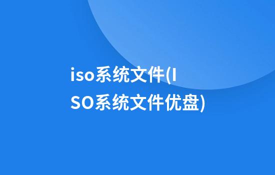 iso系统文件(ISO系统文件优盘)