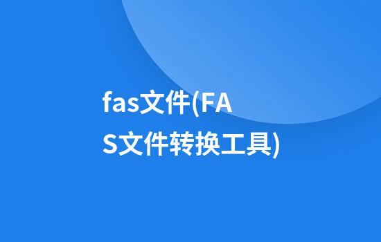 fas文件(FAS文件转换工具)