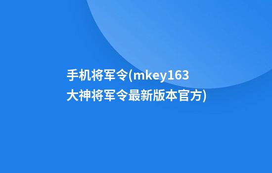 手机将军令(mkey163大神将军令最新版本官方)