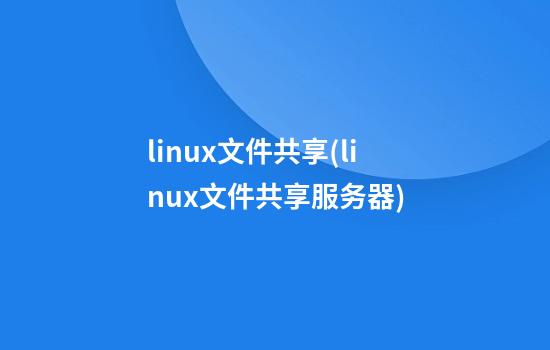 linux文件共享(linux文件共享服务器)