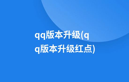 qq版本升级(qq版本升级红点)