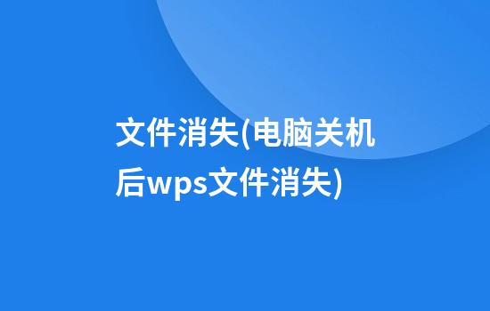 文件消失(电脑关机后wps文件消失)