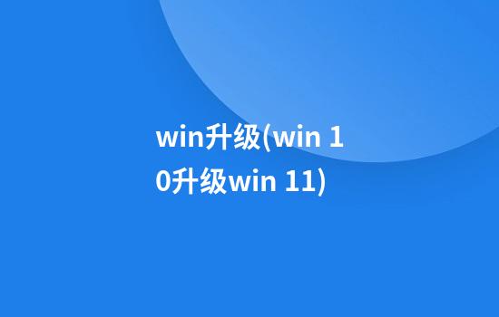 win升级(win 10升级win 11)