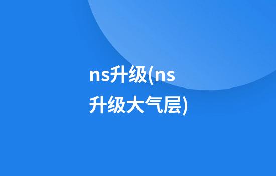 ns升级(ns升级大气层)