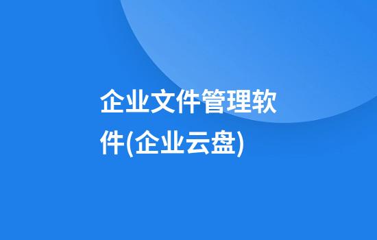 企业文件管理软件(企业云盘)