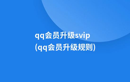 qq会员升级svip(qq会员升级规则)