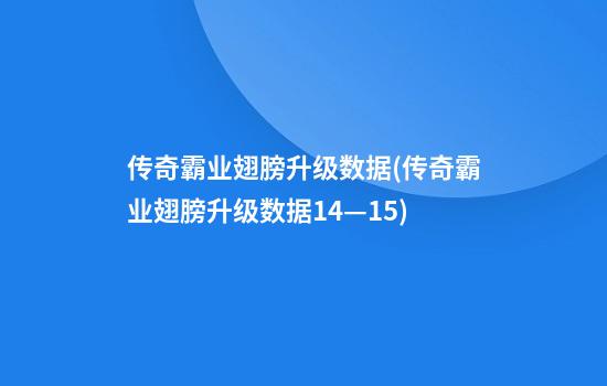 传奇霸业翅膀升级数据(传奇霸业翅膀升级数据14—15)