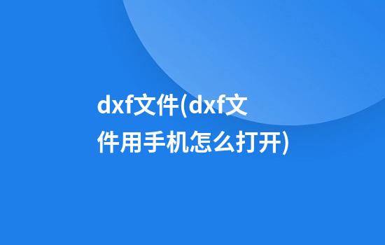 dxf文件(dxf文件用手机怎么打开)