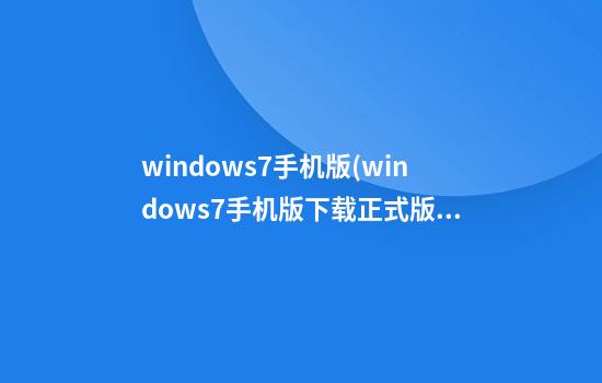 windows7手机版(windows7手机版下载正式版)