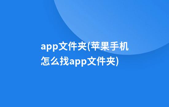 app文件夹(苹果手机怎么找app文件夹)