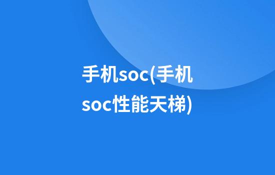 手机soc(手机soc性能天梯)