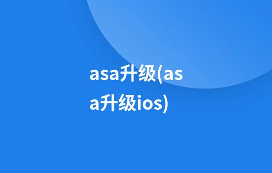 asa升级(asa升级ios)