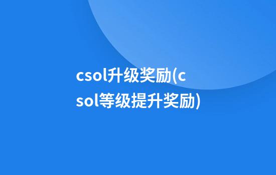 csol升级奖励(csol等级提升奖励)