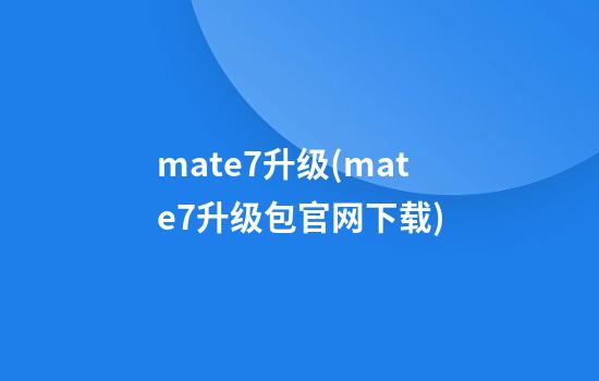 mate7升级(mate7升级包官网下载)