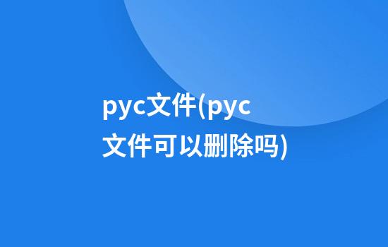 .pyc文件(pyc文件可以删除吗)