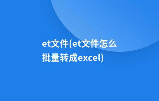 et文件(et文件怎么批量转成excel)