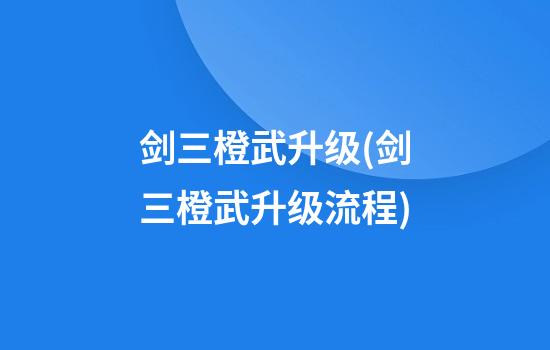 剑三橙武升级(剑三橙武升级流程)