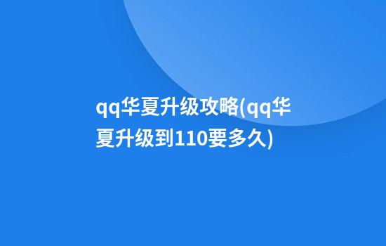 qq华夏升级攻略(qq华夏升级到110要多久)