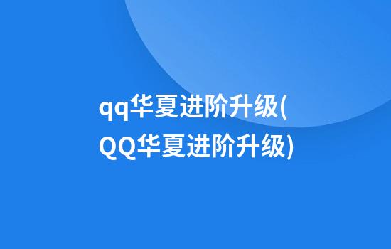 qq华夏进阶升级(QQ华夏进阶升级)