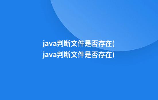 java判断文件是否存在(java判断文件是否存在)