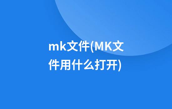 mk文件(MK文件用什么打开)