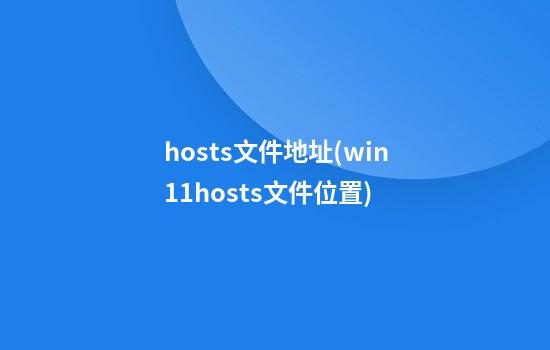 hosts文件地址(win11hosts文件位置)