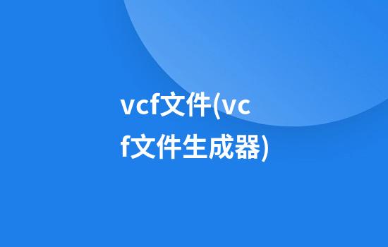 vcf文件(vcf文件生成器)