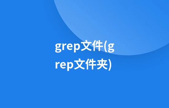 grep文件(grep文件夹)