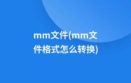 .mm文件(mm文件格式怎么转换)