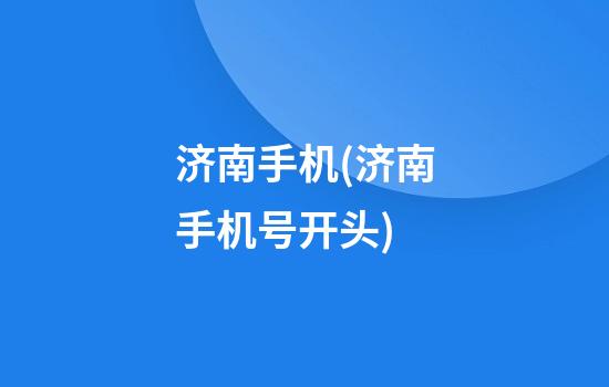 济南手机(济南手机号开头)