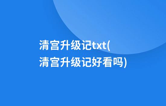 清宫升级记txt(清宫升级记好看吗)