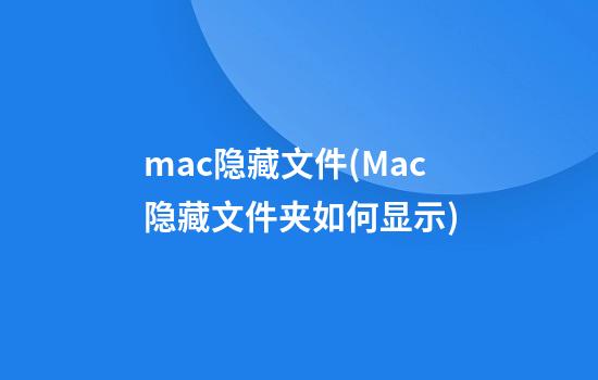 mac隐藏文件(Mac隐藏文件夹如何显示)