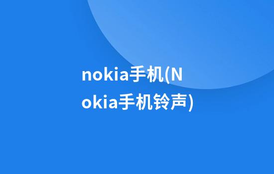 nokia手机(Nokia手机铃声)